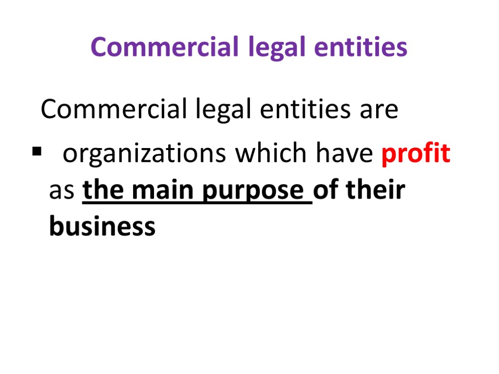 Commercial legal entities Commercial legal entities are organizations which have profit as the main